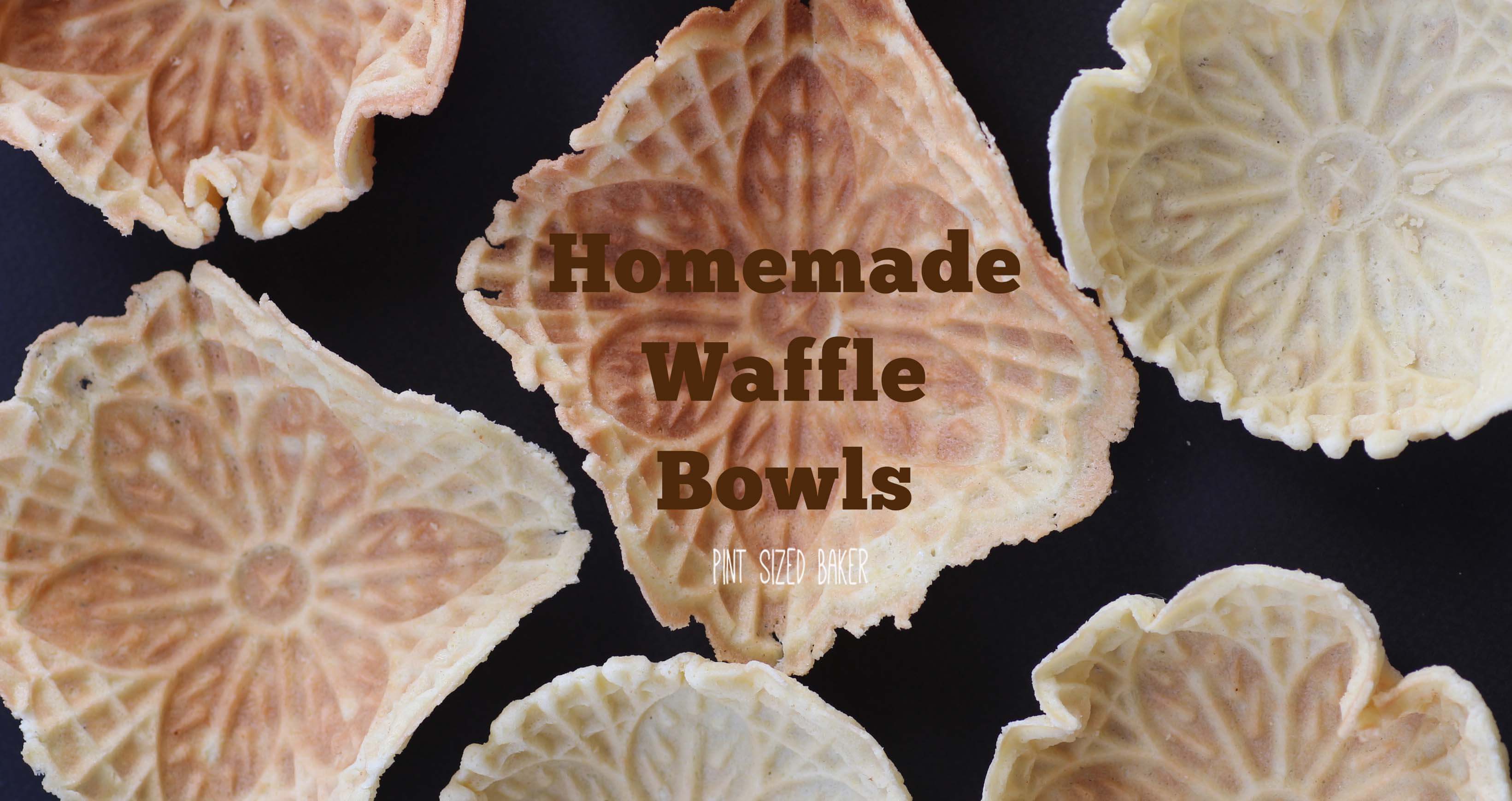 Homemade Waffle Bowls Pint Sized Baker